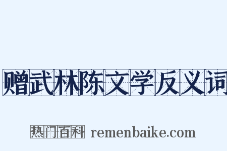赠武林陈文学反义词是什么意思的图片